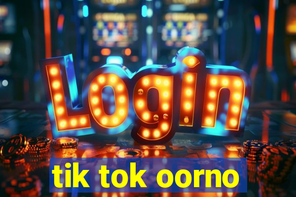 tik tok oorno